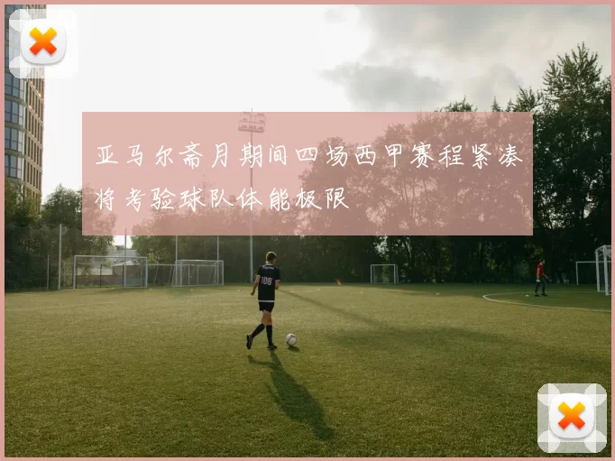 亚马尔斋月期间四场西甲赛程紧凑将考验球队体能极限
