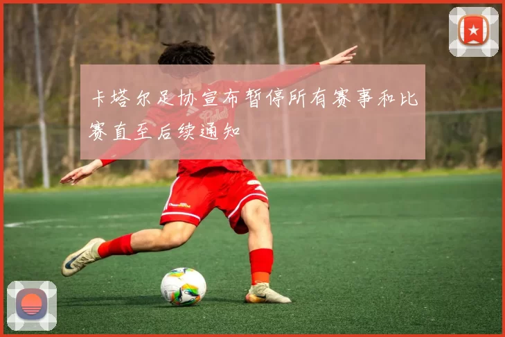 卡塔尔足协宣布暂停所有赛事和比赛直至后续通知