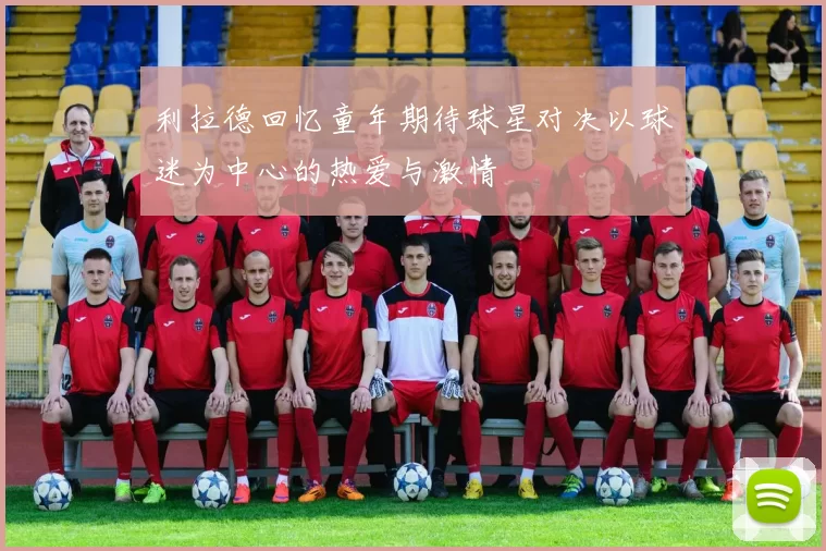 利拉德回忆童年期待球星对决以球迷为中心的热爱与激情