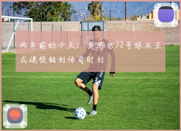 两年前的今天：奥尼尔32号球衣正式退役铭刻传奇时刻