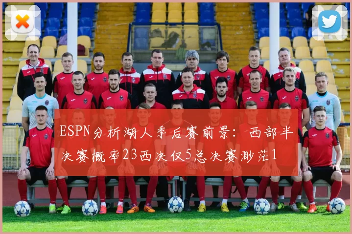 ESPN分析湖人季后赛前景：西部半决赛概率23西决仅5总决赛渺茫1